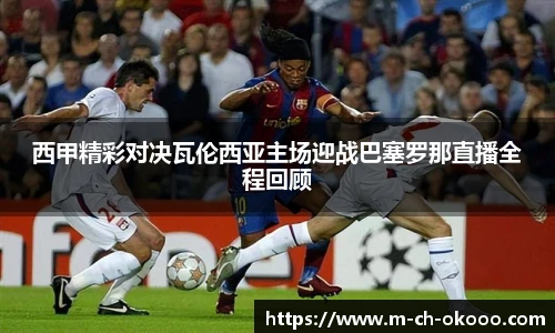 西甲精彩对决瓦伦西亚主场迎战巴塞罗那直播全程回顾