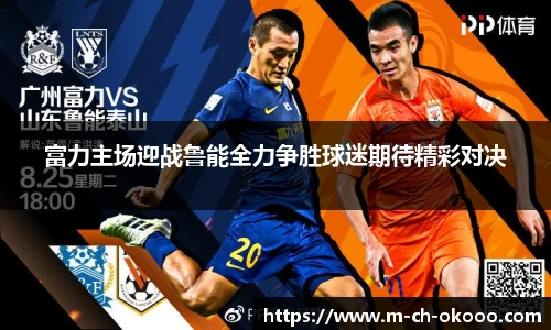 富力主场迎战鲁能全力争胜球迷期待精彩对决