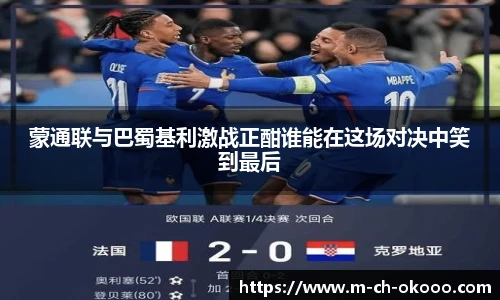 蒙通联与巴蜀基利激战正酣谁能在这场对决中笑到最后