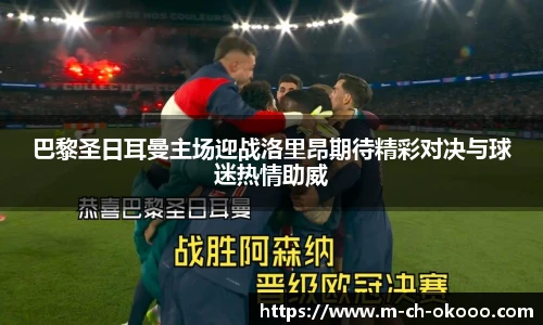 巴黎圣日耳曼主场迎战洛里昂期待精彩对决与球迷热情助威