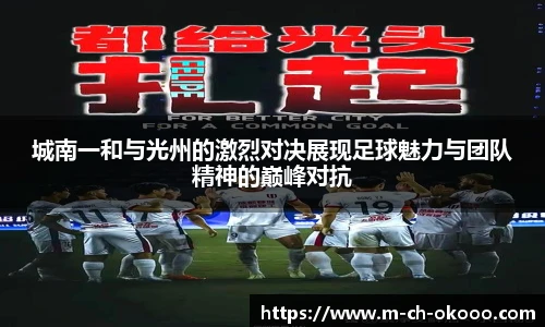 城南一和与光州的激烈对决展现足球魅力与团队精神的巅峰对抗